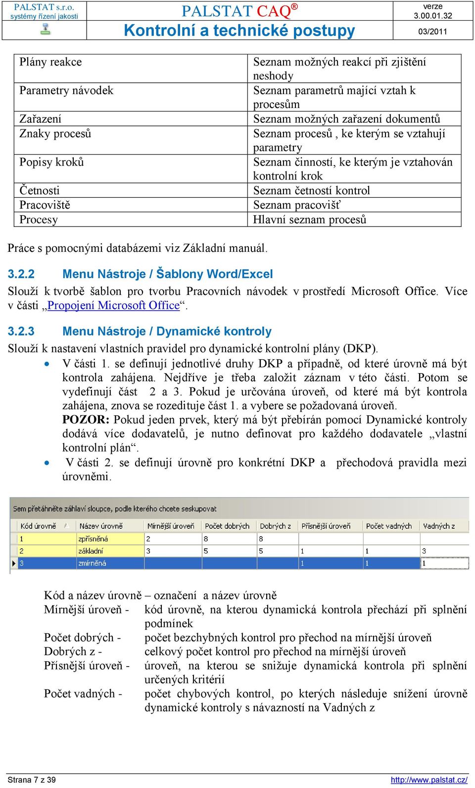 pomocnými databázemi viz Základní manuál. 3.2.2 Menu Nástroje / Šablony Word/Excel Slouží k tvorbě šablon pro tvorbu Pracovních návodek v prostředí Microsoft Office.