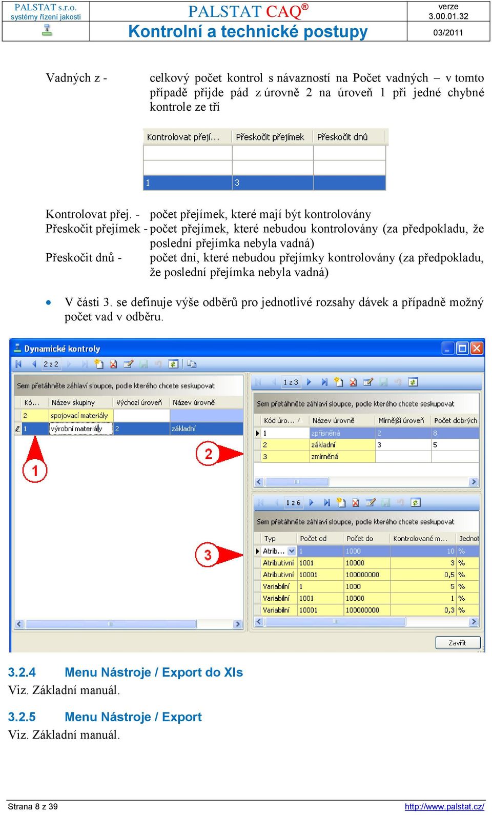 Přeskočit dnů - počet dní, které nebudou přejímky kontrolovány (za předpokladu, že poslední přejímka nebyla vadná) V části 3.