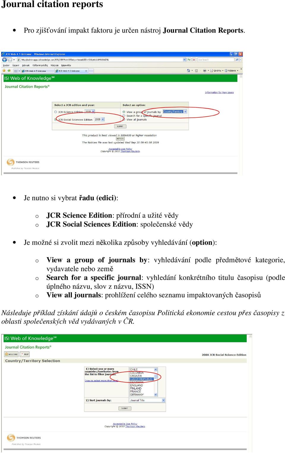 vyhledávání (option): o View a group of journals by: vyhledávání podle předmětové kategorie, vydavatele nebo země o Search for a specific journal: vyhledání konkrétního