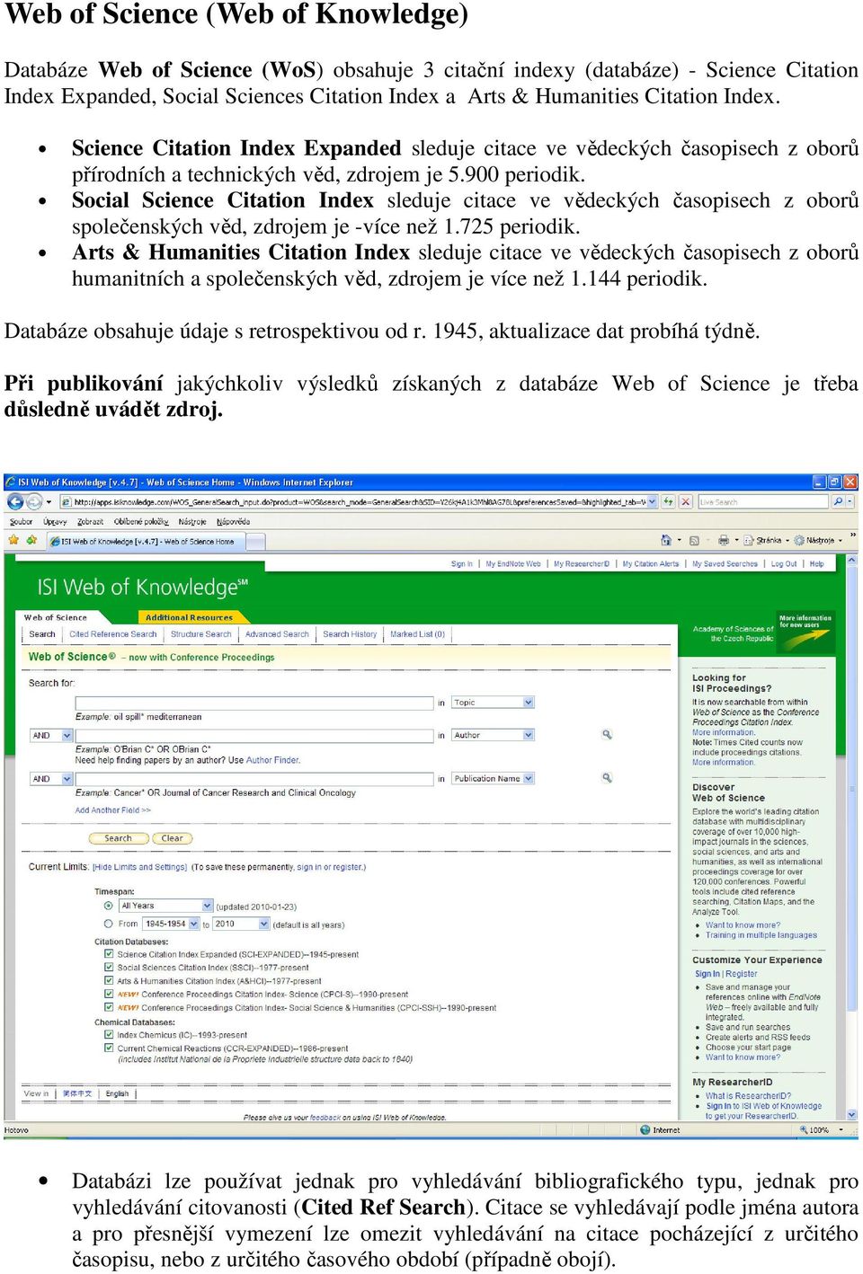 Social Science Citation Index sleduje citace ve vědeckých časopisech z oborů společenských věd, zdrojem je -více než 1.725 periodik.