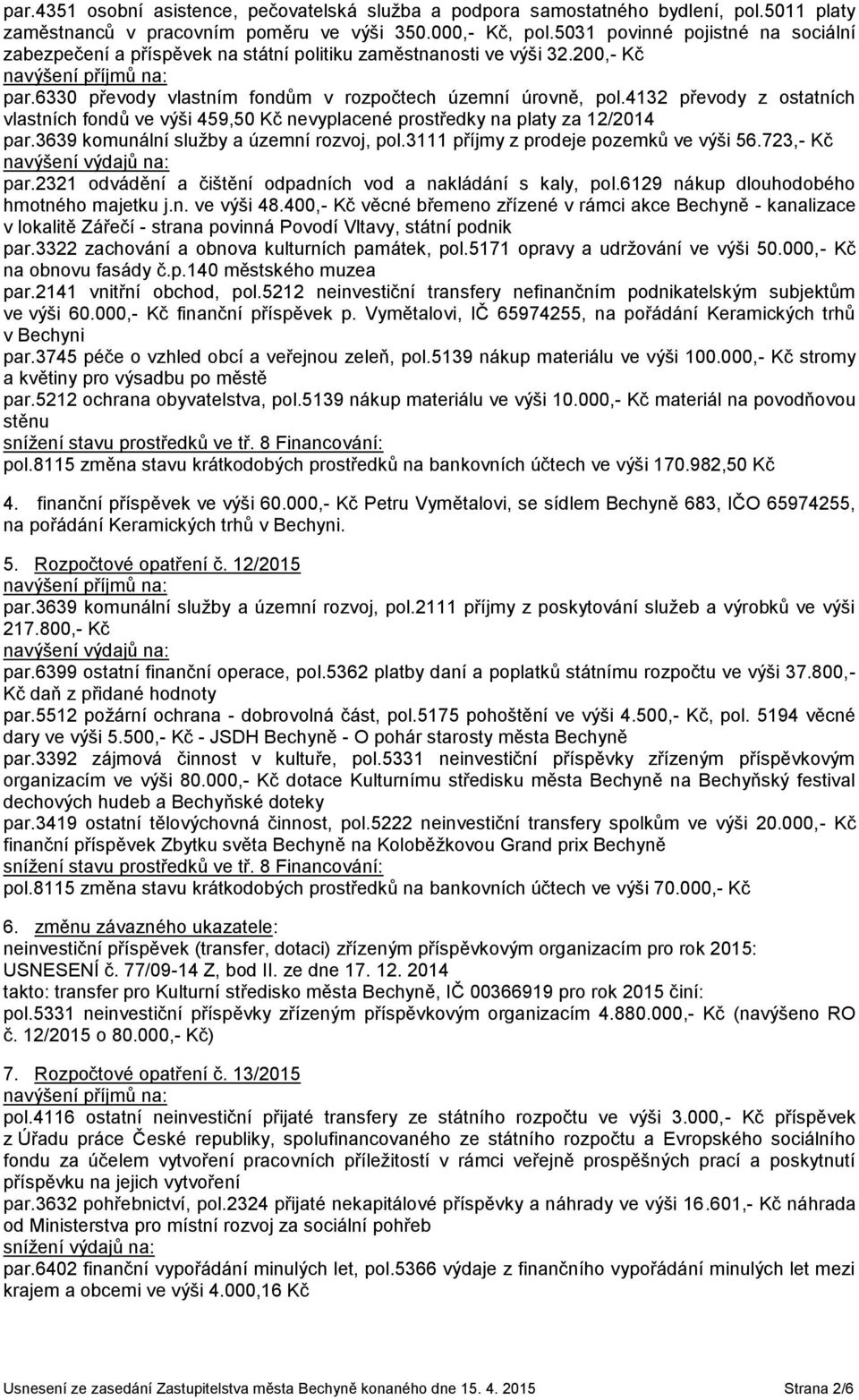 4132 převody z ostatních vlastních fondů ve výši 459,50 Kč nevyplacené prostředky na platy za 12/2014 par.3639 komunální služby a územní rozvoj, pol.3111 příjmy z prodeje pozemků ve výši 56.