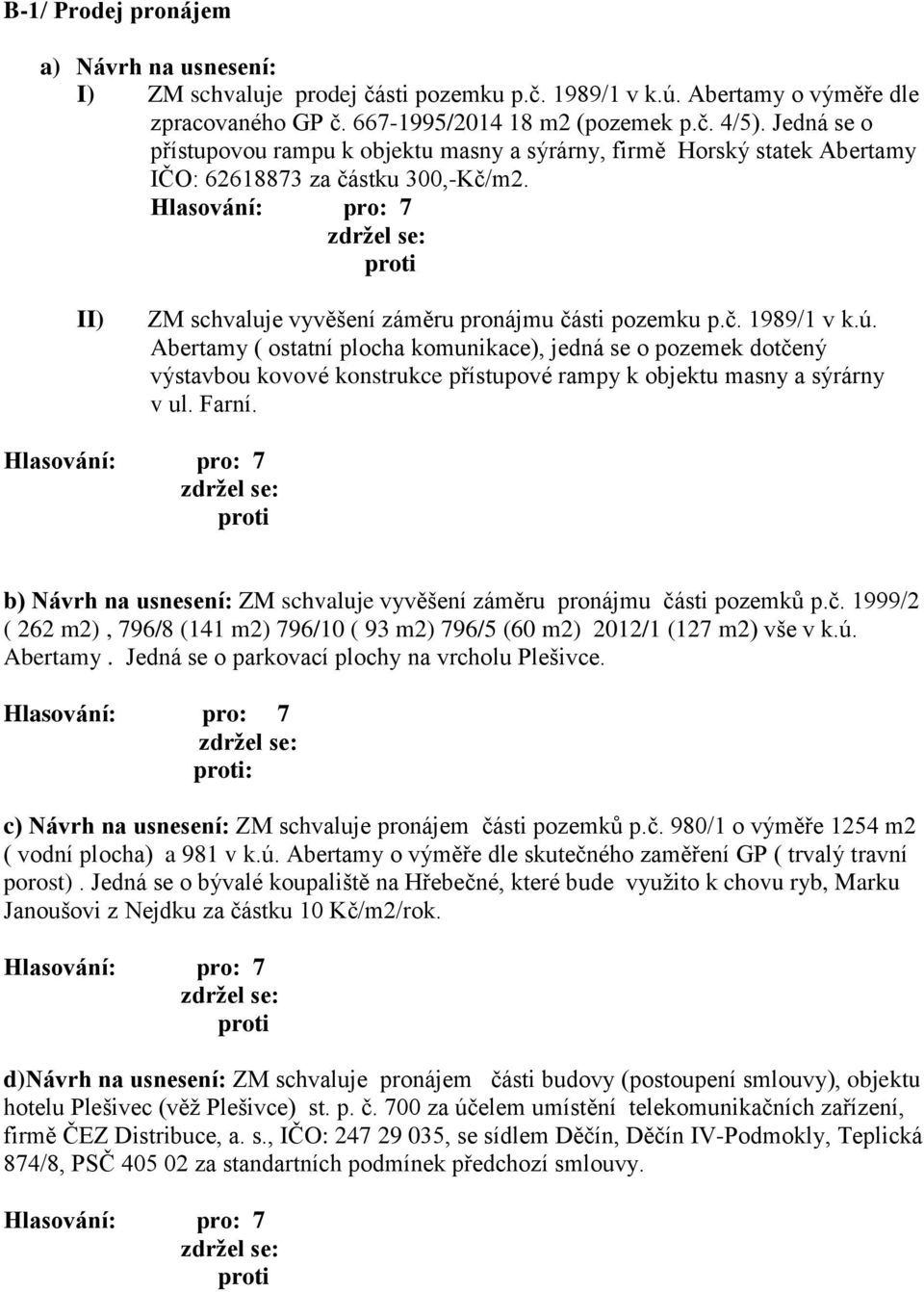 Abertamy ( ostatní plocha komunikace), jedná se o pozemek dotčený výstavbou kovové konstrukce přístupové rampy k objektu masny a sýrárny v ul. Farní.