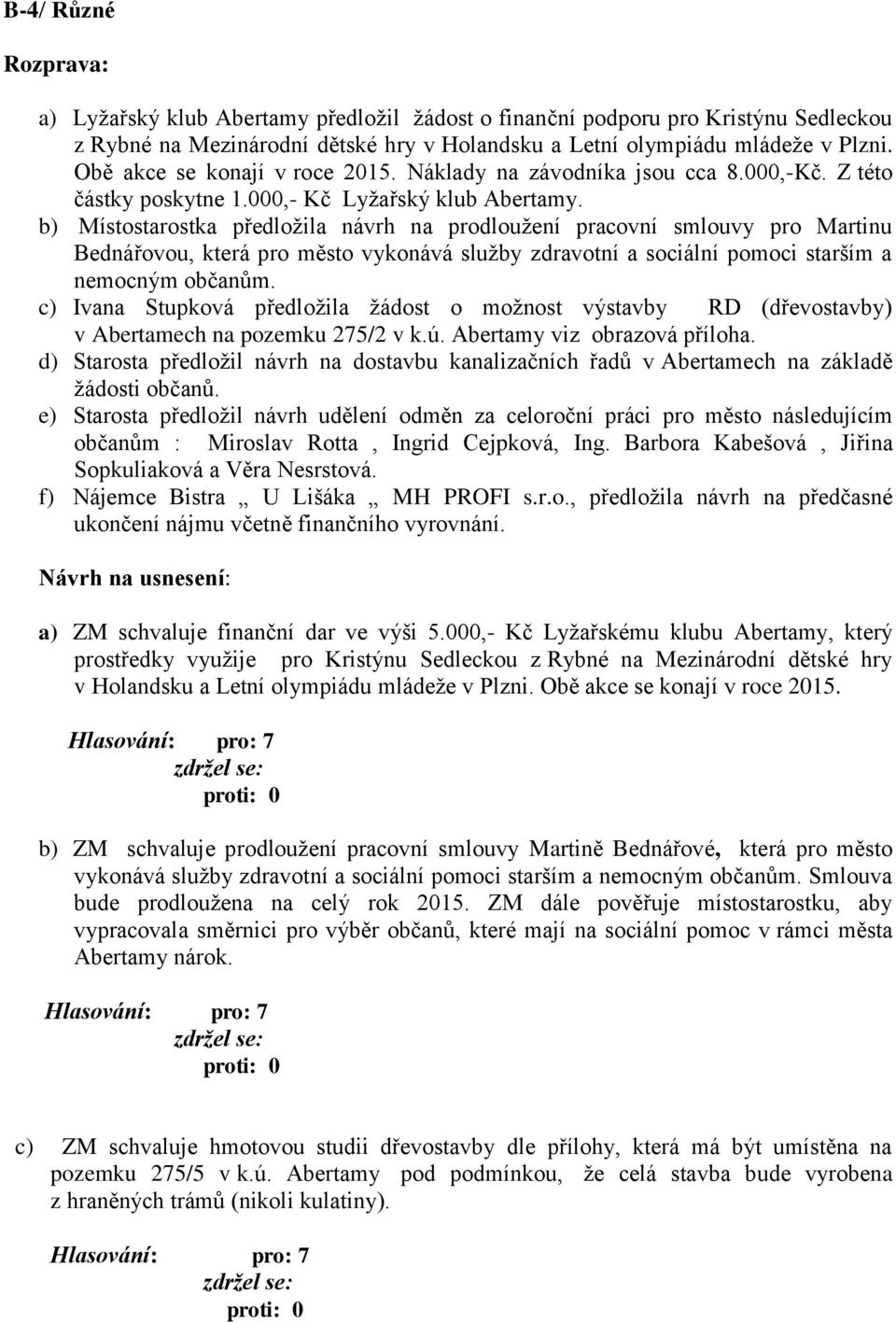 b) Místostarostka předložila návrh na prodloužení pracovní smlouvy pro Martinu Bednářovou, která pro město vykonává služby zdravotní a sociální pomoci starším a nemocným občanům.