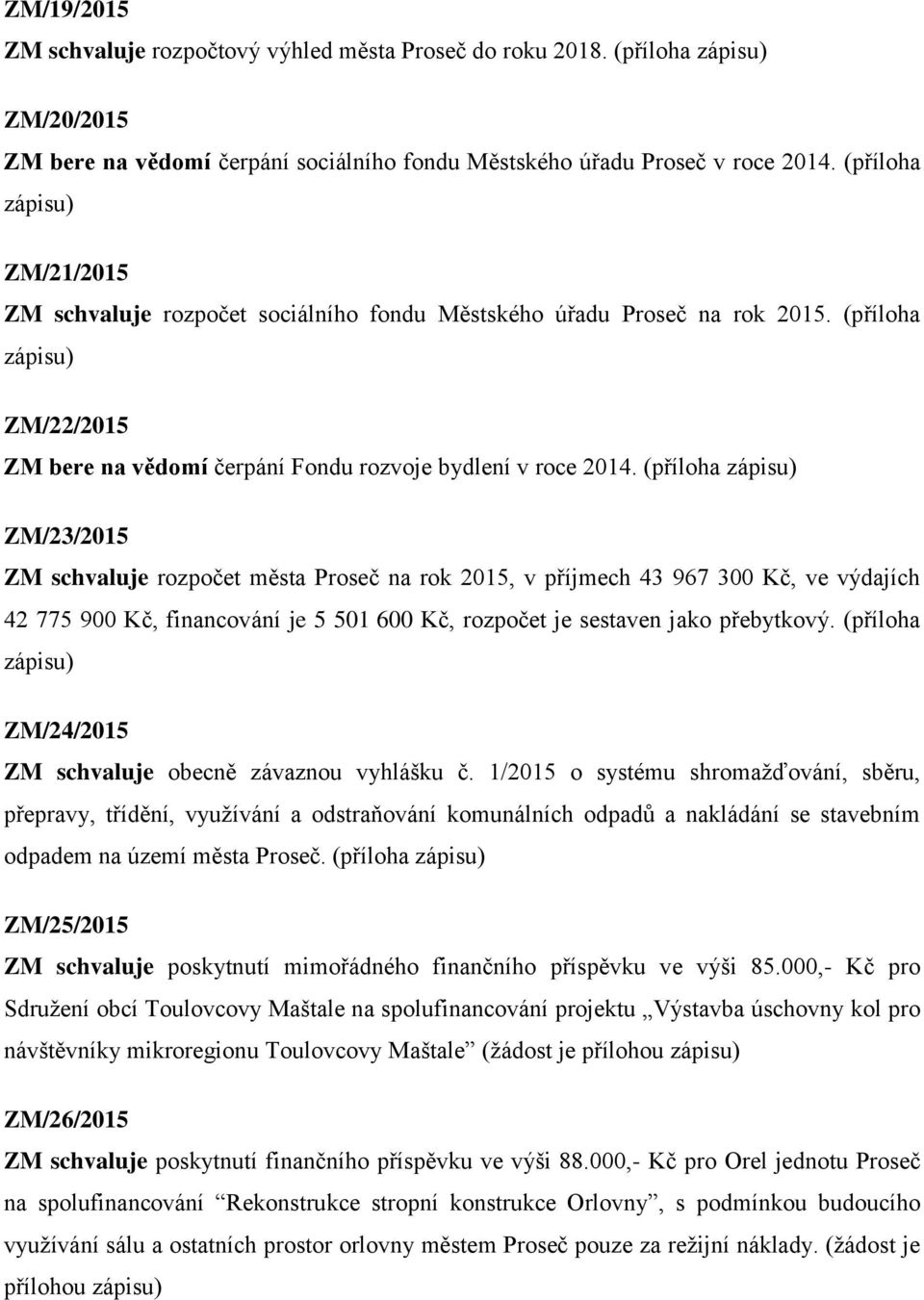 (příloha ZM/23/2015 ZM schvaluje rozpočet města Proseč na rok 2015, v příjmech 43 967 300 Kč, ve výdajích 42 775 900 Kč, financování je 5 501 600 Kč, rozpočet je sestaven jako přebytkový.