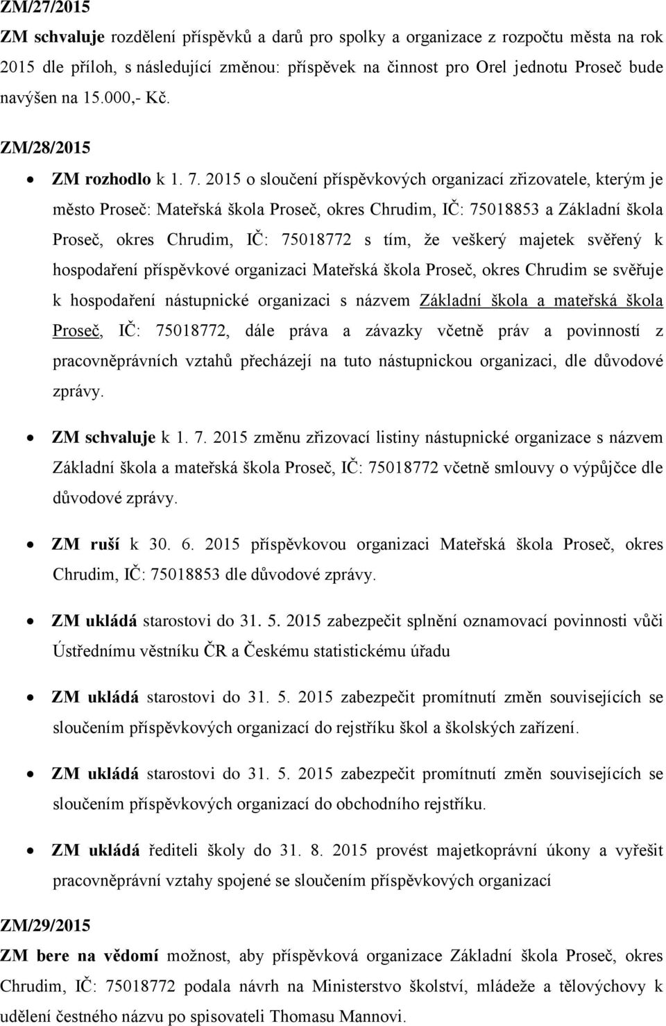 2015 o sloučení příspěvkových organizací zřizovatele, kterým je město Proseč: Mateřská škola Proseč, okres Chrudim, IČ: 75018853 a Základní škola Proseč, okres Chrudim, IČ: 75018772 s tím, že veškerý