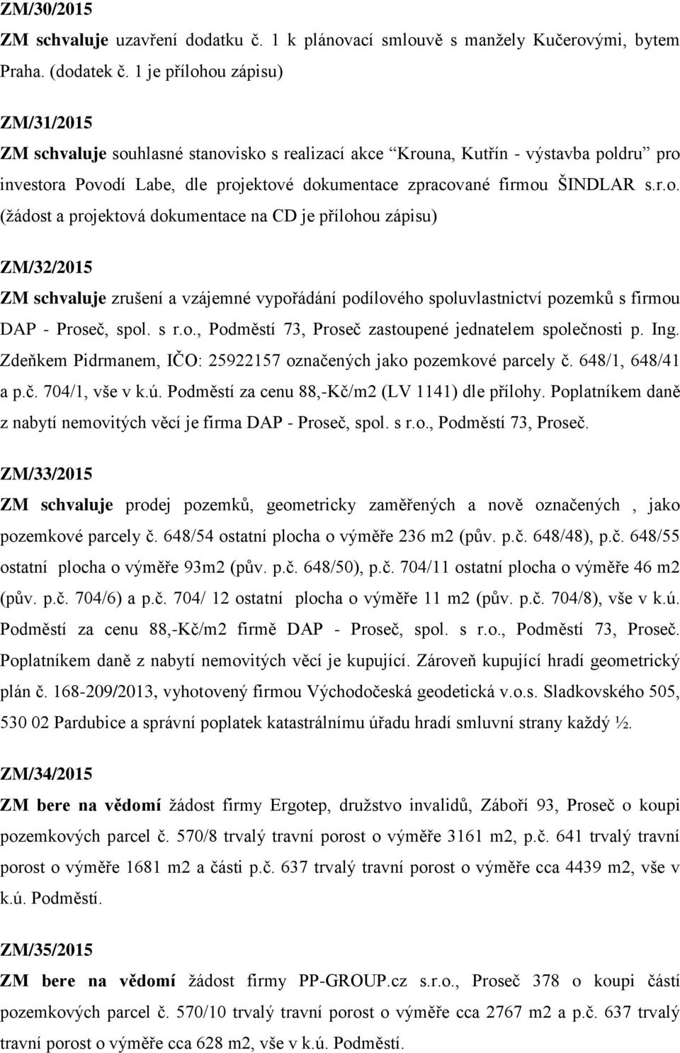 s r.o., Podměstí 73, Proseč zastoupené jednatelem společnosti p. Ing. Zdeňkem Pidrmanem, IČO: 25922157 označených jako pozemkové parcely č. 648/1, 648/41 a p.č. 704/1, vše v k.ú.