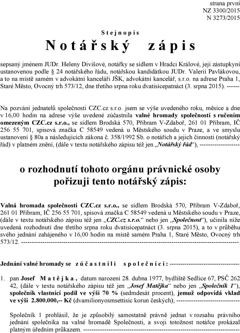 Valerií Pavlákovou, a to na místě samém v advokátní kanceláři JŠK, advokátní kancelář, s.r.o. na adrese Praha 1, Staré Město, Ovocný trh 573/12, dne třetího srpna roku dvatisícepatnáct (3.