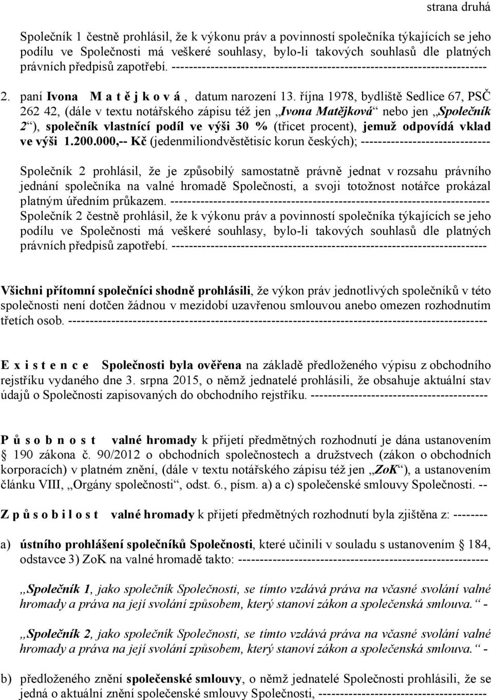 října 1978, bydliště Sedlice 67, PSČ 262 42, (dále v textu notářského zápisu též jen Ivona Matějková nebo jen Společník 2 ), společník vlastnící podíl ve výši 30 % (třicet procent), jemuž odpovídá