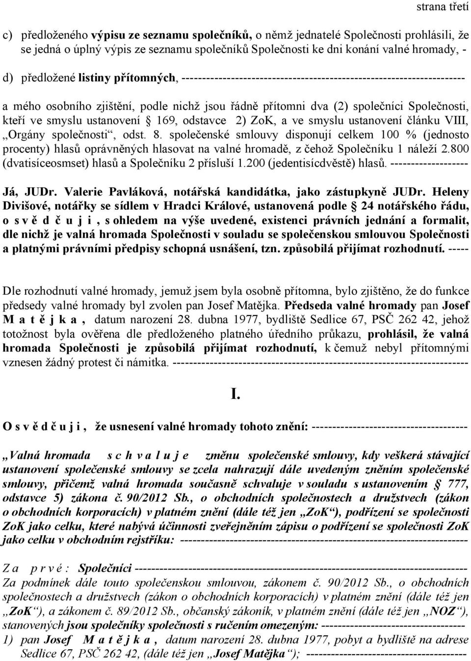 smyslu ustanovení 169, odstavce 2) ZoK, a ve smyslu ustanovení článku VIII, Orgány společnosti, odst. 8.
