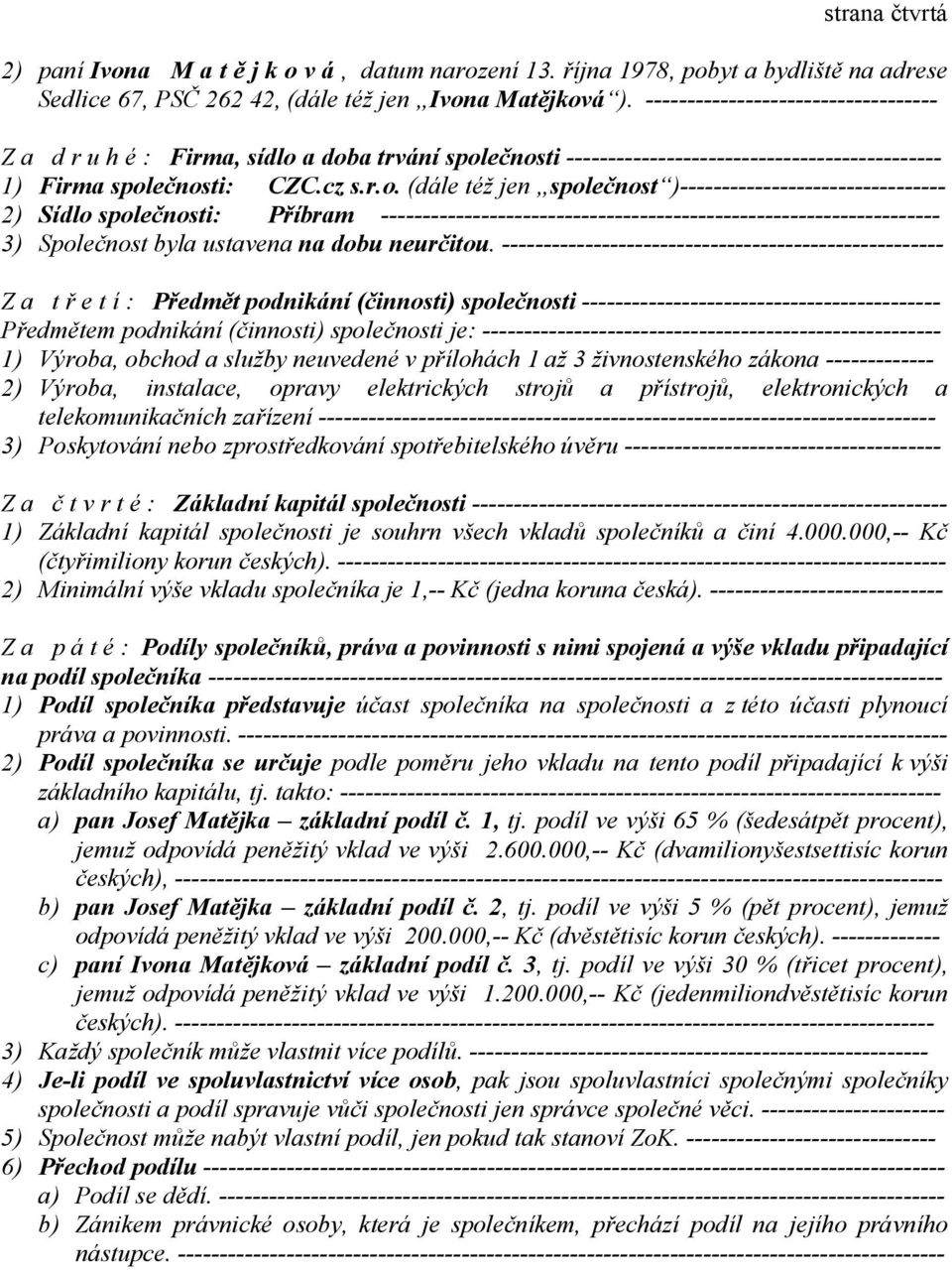 a doba trvání společnosti --------------------------------------------- 1) Firma společnosti: CZC.cz s.r.o. (dále též jen společnost )-------------------------------- 2) Sídlo společnosti: Příbram