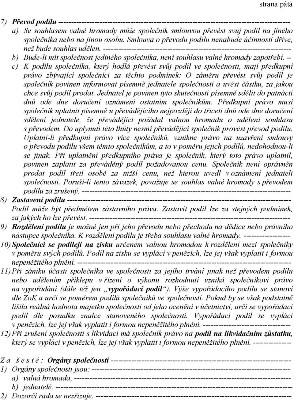 ------------------------------------------------------------------------- b) Bude-li mít společnost jediného společníka, není souhlasu valné hromady zapotřebí.