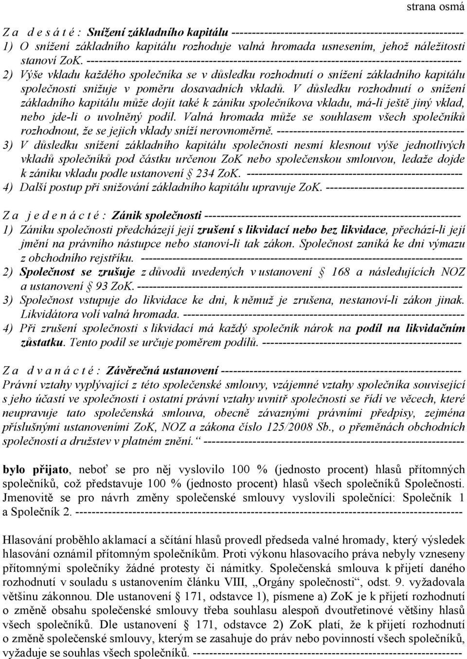 -------------------------------------------------------------------------------------------- 2) Výše vkladu každého společníka se v důsledku rozhodnutí o snížení základního kapitálu společnosti