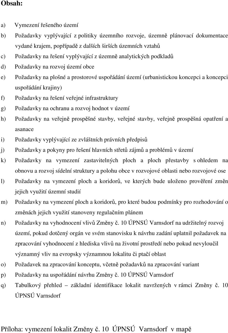 na řešení veřejné infrastruktury g) Požadavky na ochranu a rozvoj hodnot v území h) Požadavky na veřejně prospěšné stavby, veřejné stavby, veřejně prospěšná opatření a asanace i) Požadavky