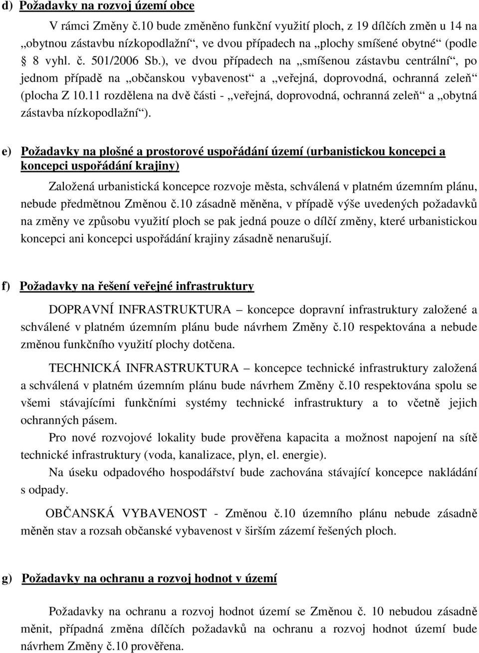 ), ve dvou případech na smíšenou zástavbu centrální, po jednom případě na občanskou vybavenost a (plocha Z 10.11 rozdělena na dvě části - a obytná zástavba nízkopodlažní ).