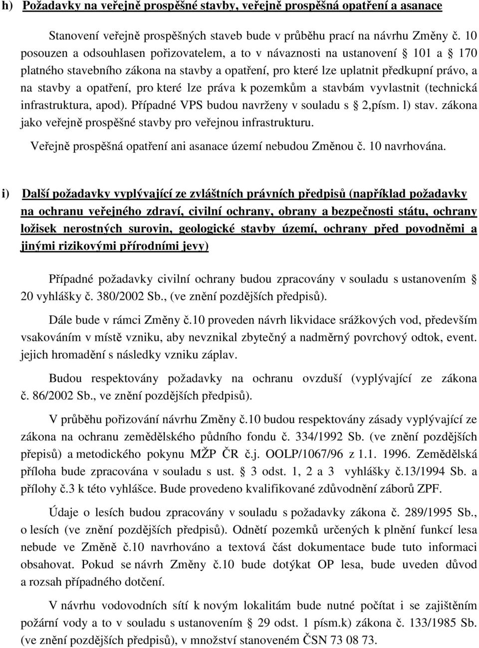 které lze práva k pozemkům a stavbám vyvlastnit (technická infrastruktura, apod). Případné VPS budou navrženy v souladu s 2,písm. l) stav.