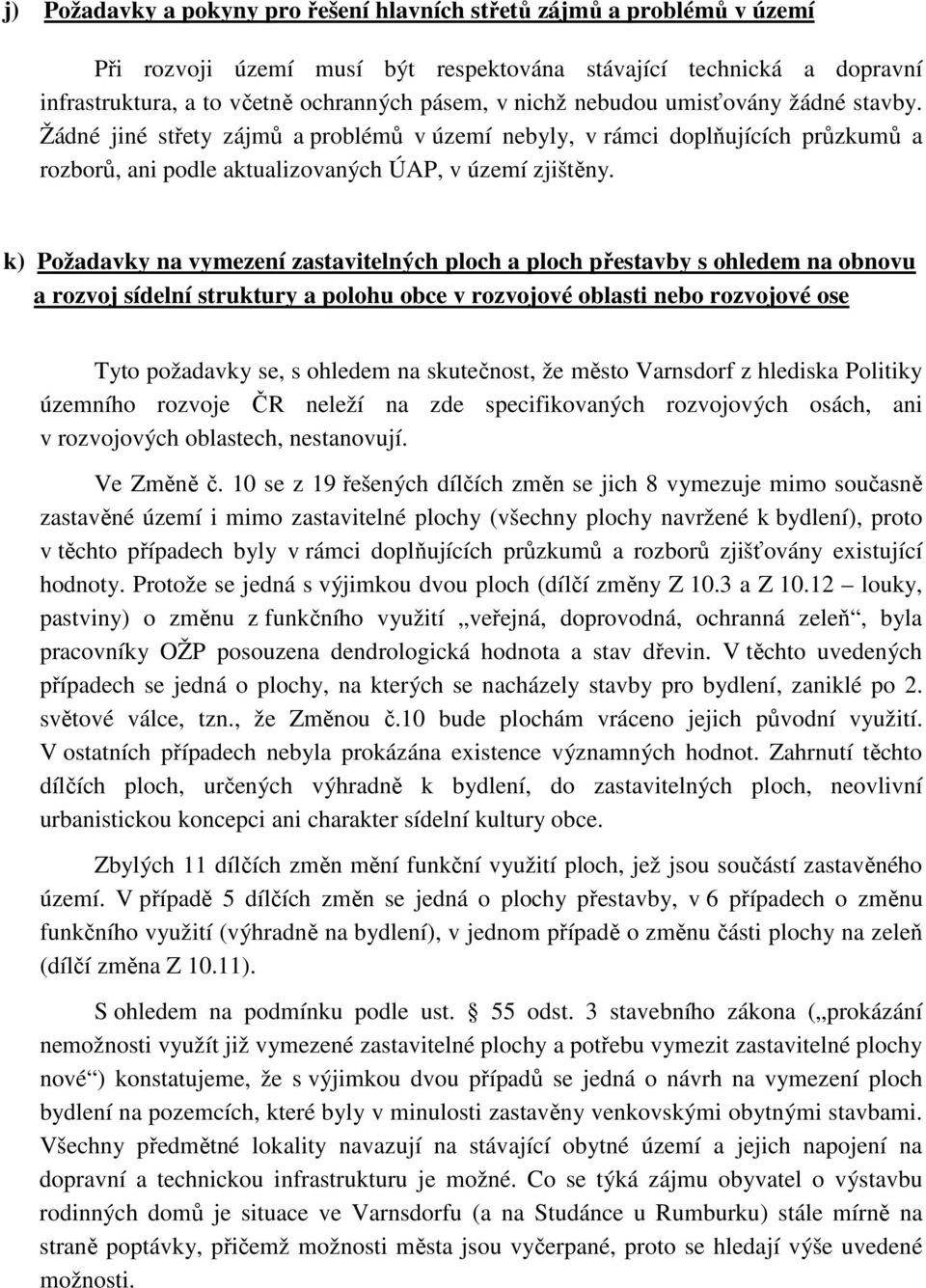 k) Požadavky na vymezení zastavitelných ploch a ploch přestavby s ohledem na obnovu a rozvoj sídelní struktury a polohu obce v rozvojové oblasti nebo rozvojové ose Tyto požadavky se, s ohledem na