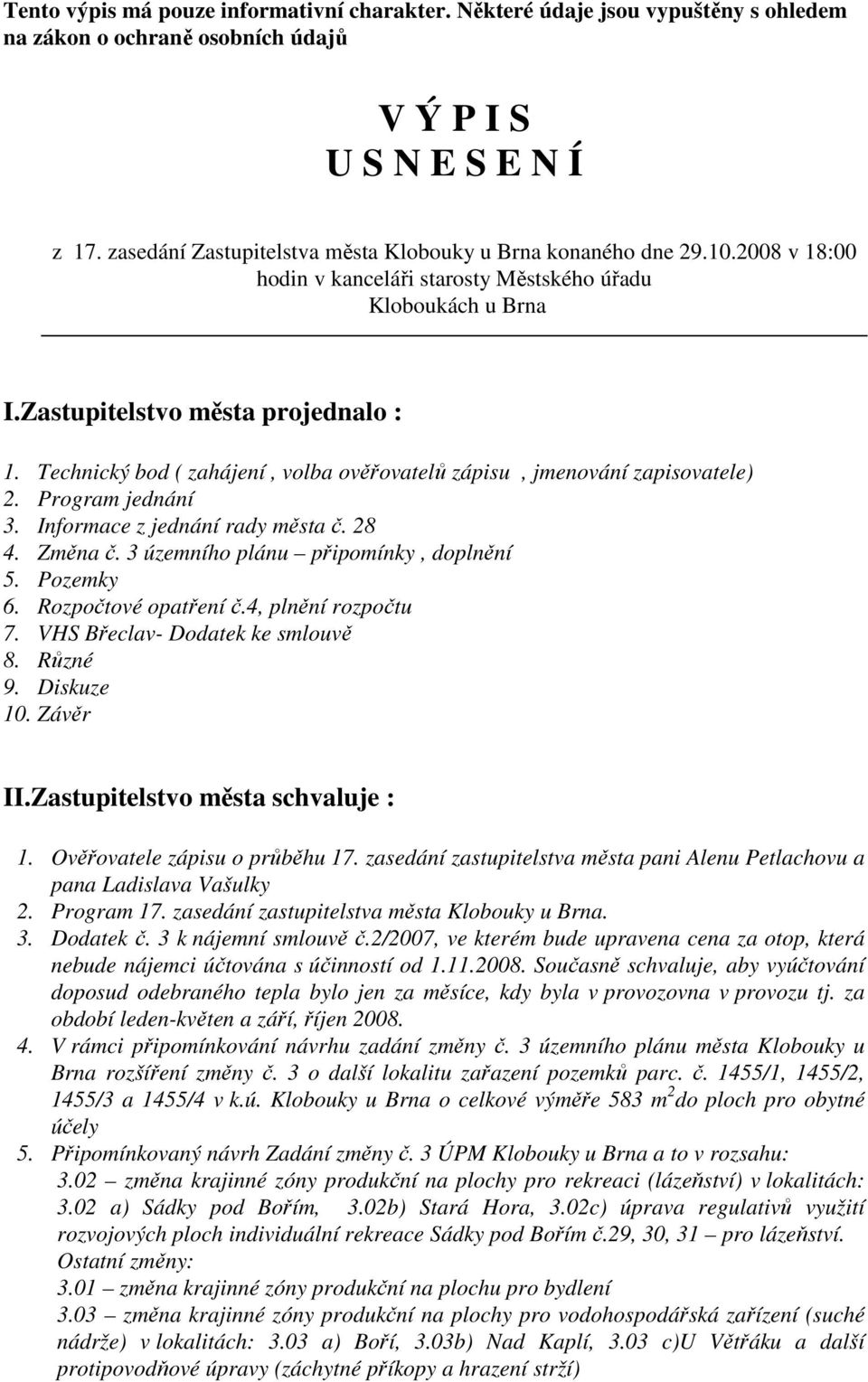 Program jednání 3. Informace z jednání rady města č. 28 4. Změna č. 3 územního plánu připomínky, doplnění 5. Pozemky 6. Rozpočtové opatření č.4, plnění rozpočtu 7. VHS Břeclav- Dodatek ke smlouvě 8.