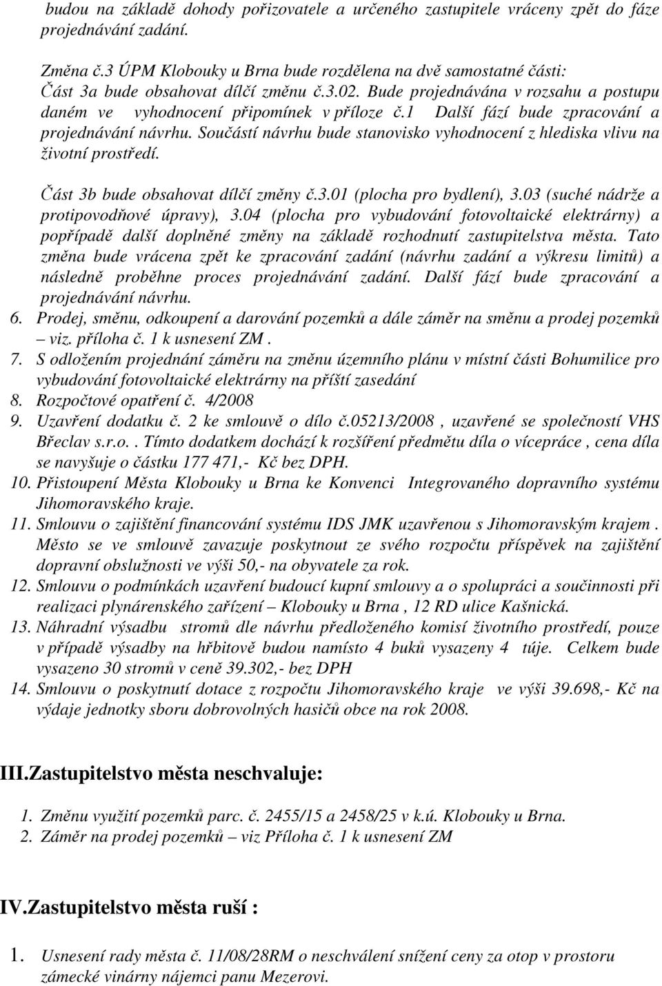 Součástí návrhu bude stanovisko vyhodnocení z hlediska vlivu na životní prostředí. Část 3b bude obsahovat dílčí změny č.3.01 (plocha pro bydlení), 3.03 (suché nádrže a protipovodňové úpravy), 3.