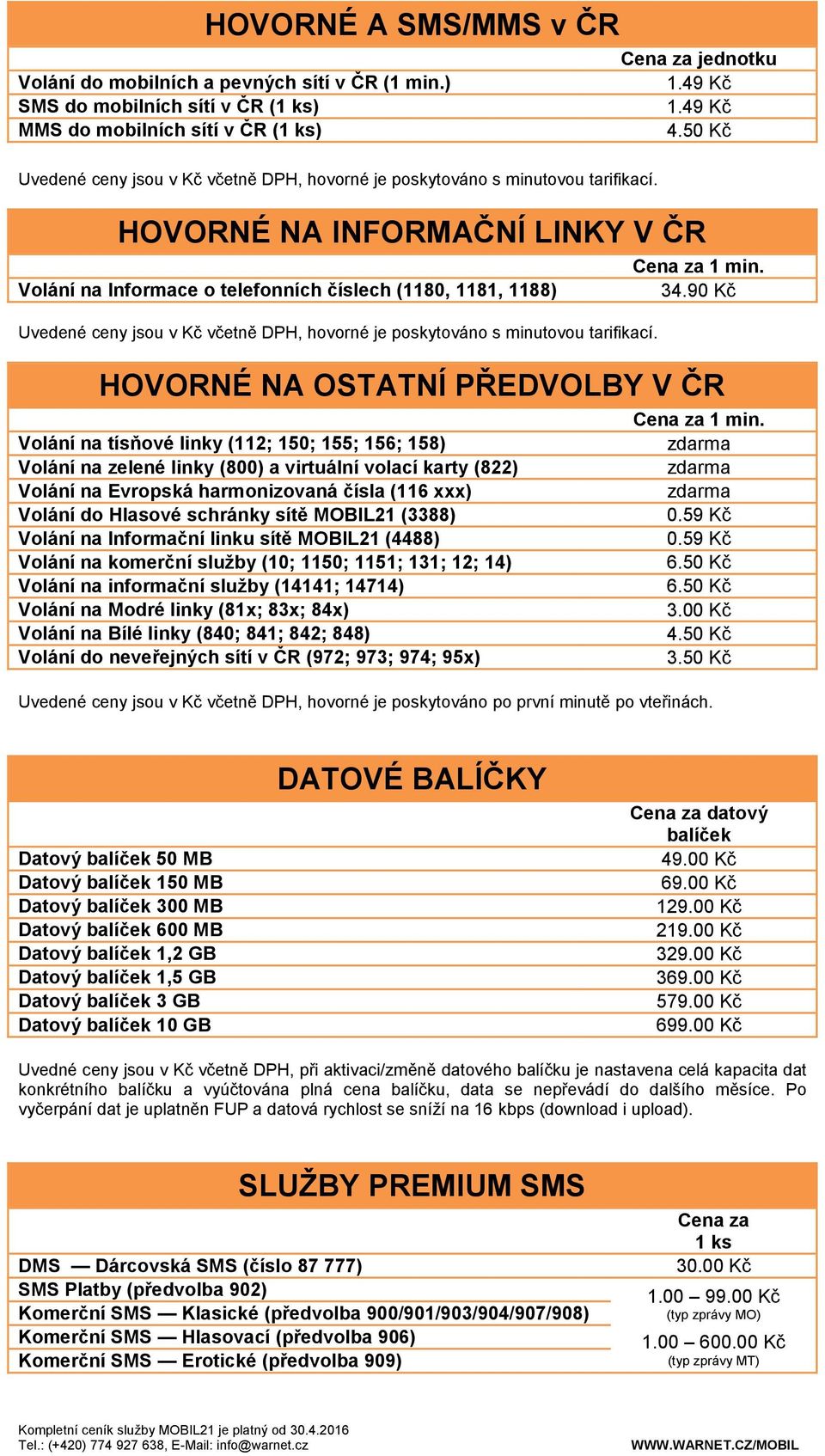 90 Kč Uvedené ceny jsou v Kč včetně DPH, hovorné je poskytováno s minutovou tarifikací. HOVORNÉ NA OSTATNÍ PŘEDVOLBY V ČR Cena za 1 min.