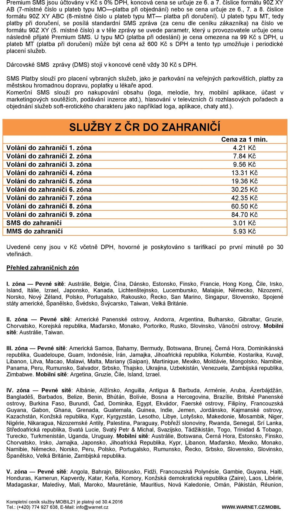 U plateb typu MT, tedy platby při doručení, se posílá standardní SMS zpráva (za cenu dle ceníku zákazníka) na číslo ve formátu 90Z XY (5.