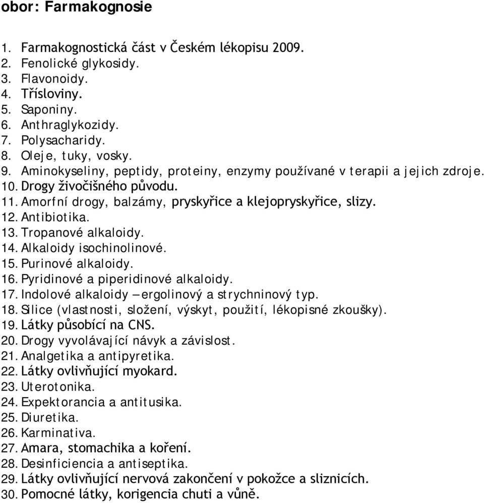 Tropanové alkaloidy. 14. Alkaloidy isochinolinové. 15. Purinové alkaloidy. 16. Pyridinové a piperidinové alkaloidy. 17. Indolové alkaloidy ergolinový a strychninový typ. 18.