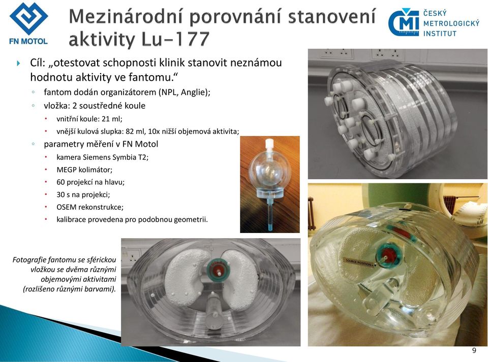 nižší objemová aktivita; parametry měření v FN Motol kamera Siemens Symbia T2; MEGP kolimátor; 60 projekcí na hlavu; 30 s na