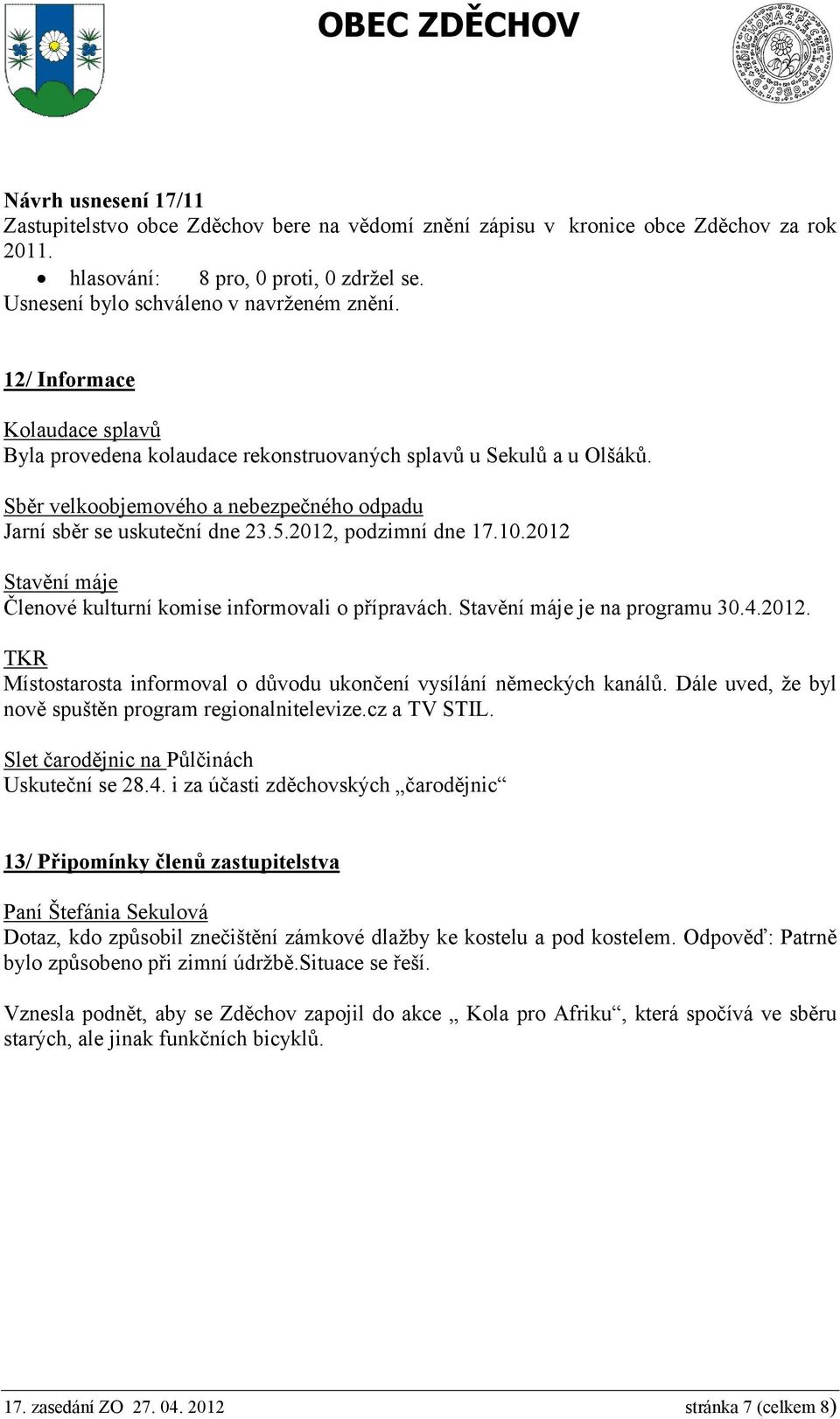 10.2012 Stavění máje Členové kulturní komise informovali o přípravách. Stavění máje je na programu 30.4.2012. TKR Místostarosta informoval o důvodu ukončení vysílání německých kanálů.