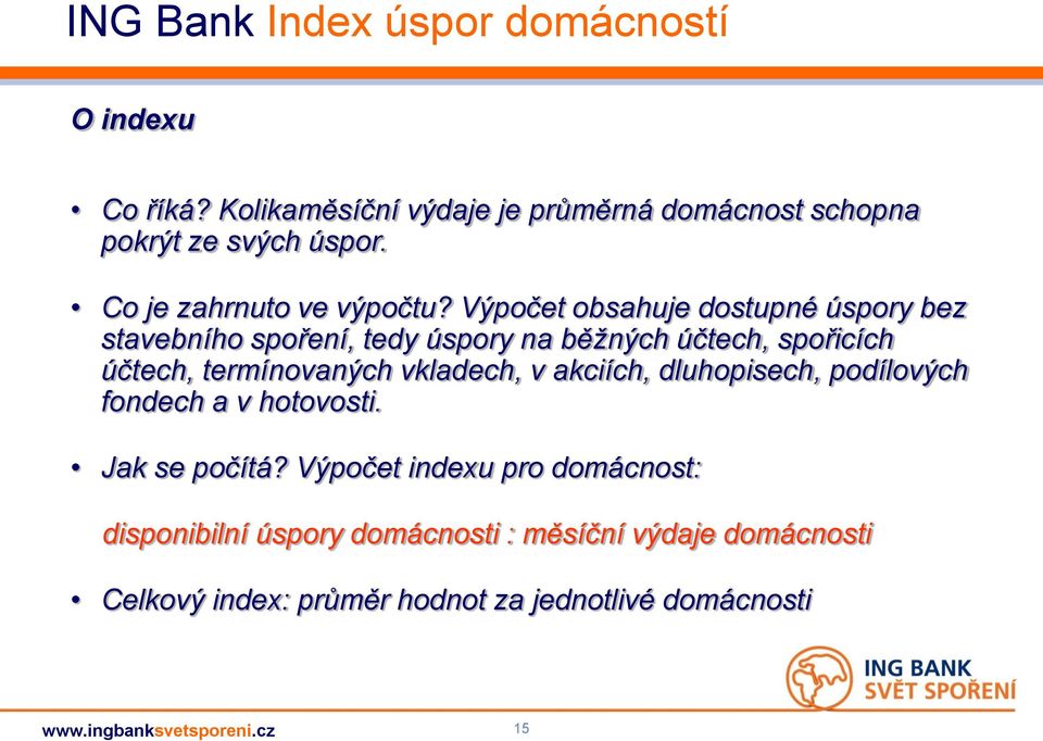 Výpočet obsahuje dostupné úspory bez stavebního spoření, tedy úspory na běžných účtech, spořicích účtech, termínovaných vkladech, v