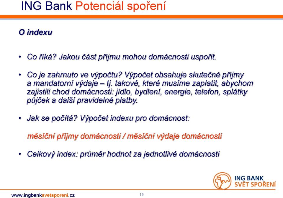 takové, které musíme zaplatit, abychom zajistili chod domácnosti: jídlo, bydlení, energie, telefon, splátky půjček a další