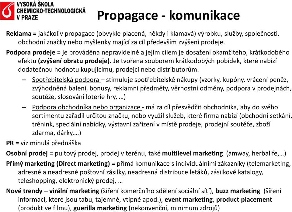 Je tvořena souborem krátkodobých pobídek, které nabízí dodatečnou hodnotu kupujícímu, prodejci nebo distributorům.