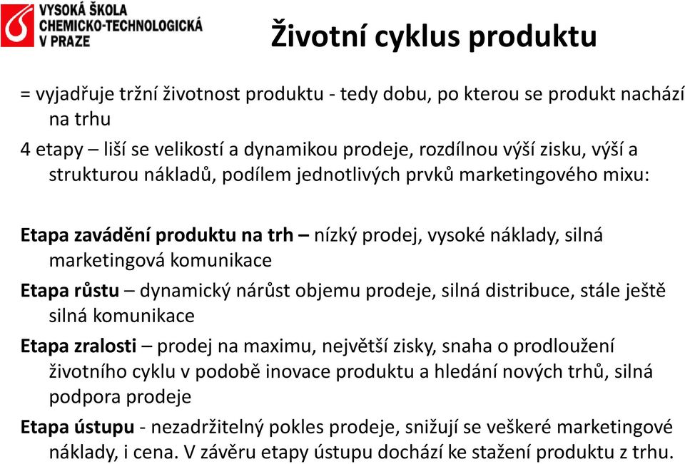 nárůst objemu prodeje, silná distribuce, stále ještě silná komunikace Etapa zralosti prodej na maximu, největší zisky, snaha o prodloužení životního cyklu v podobě inovace produktu a