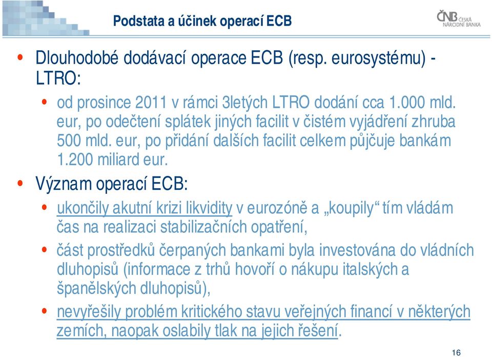 Význam operací ECB: ukončily akutní krizi likvidity v eurozóně a koupily tím vládám čas na realizaci stabilizačních opatření, část prostředků čerpaných bankami byla