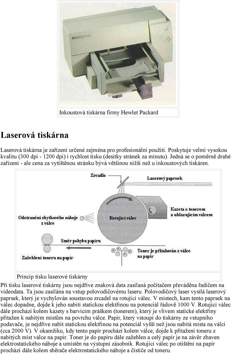 Jedná se o poměrně drahé zařízení - ale cena za vytištěnou stránku bývá většinou nižší než u inkoustových tiskáren.