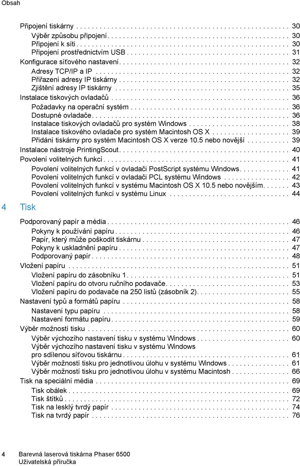 ................................................. 32 Přiřazení adresy IP tiskárny............................................ 32 Zjištění adresy IP tiskárny............................................. 35 Instalace tiskových ovladačů.