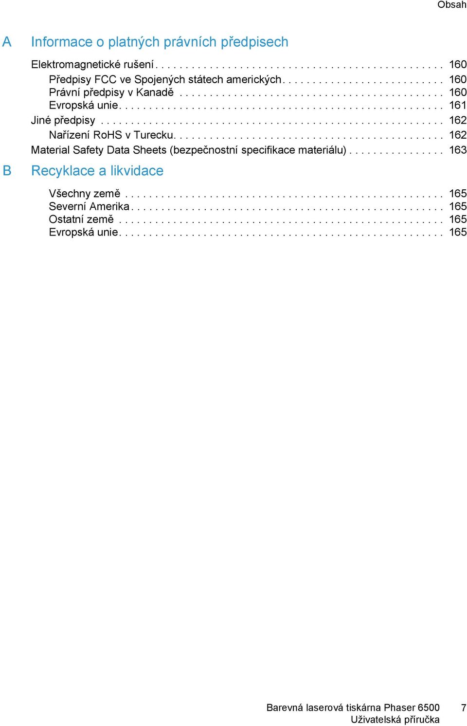 ........................................................ 162 Nařízení RoHS v Turecku............................................. 162 Material Safety Data Sheets (bezpečnostní specifikace materiálu).