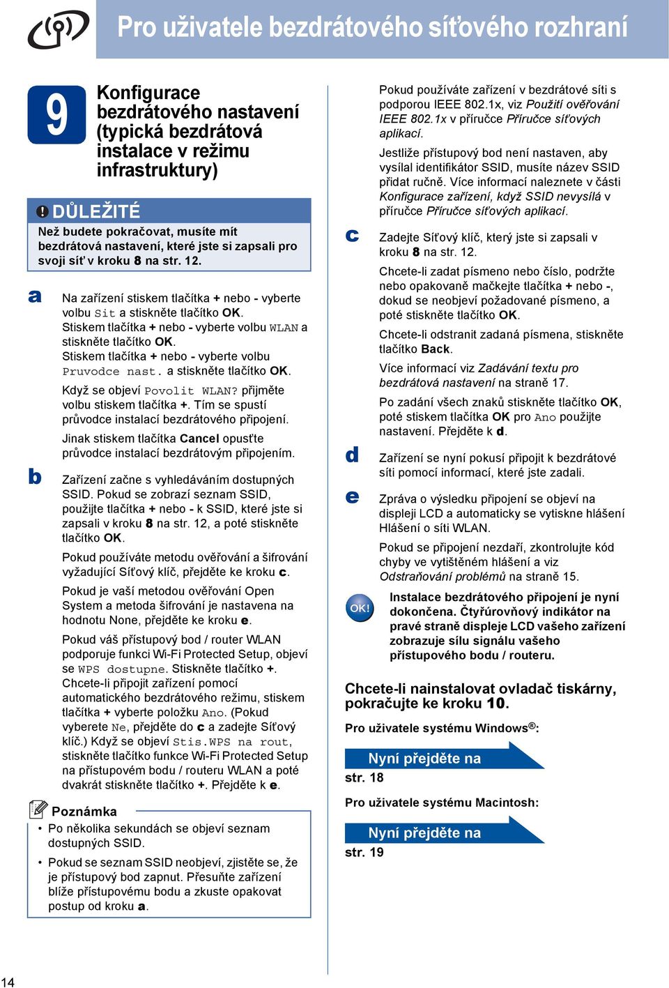 Stiskem tlčítk + neo - vyerte volu Pruvoe nst. stiskněte tlčítko OK. Kyž se ojeví Povolit WLAN? přijměte volu stiskem tlčítk +. Tím se spustí průvoe instlí ezrátového připojení.