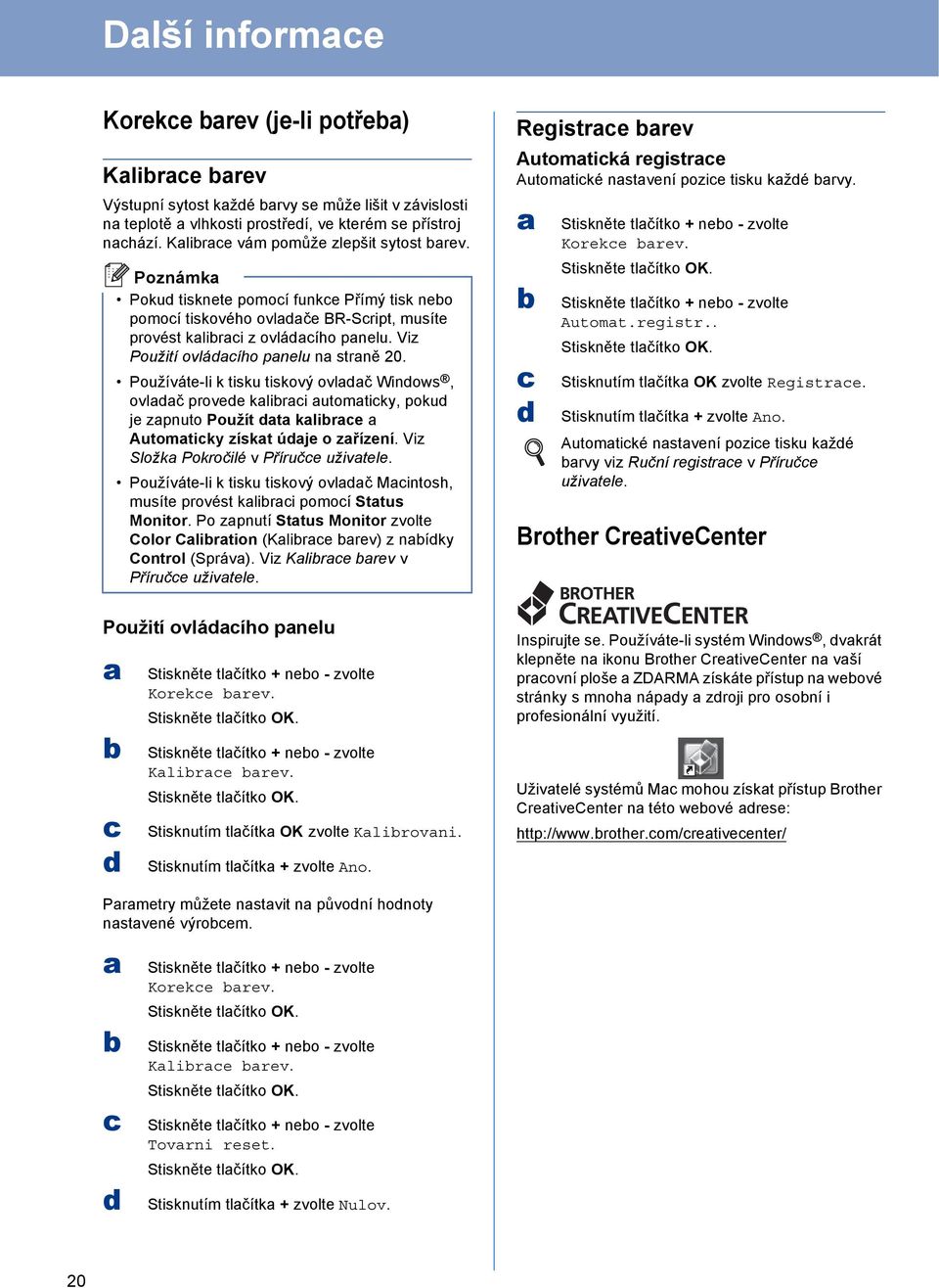 Používáte-li k tisku tiskový ovlč Winows, ovlč provee kliri utomtiky, poku je zpnuto Použít t klire Automtiky získt úje o zřízení. Viz Složk Pokročilé v Příruče uživtele.