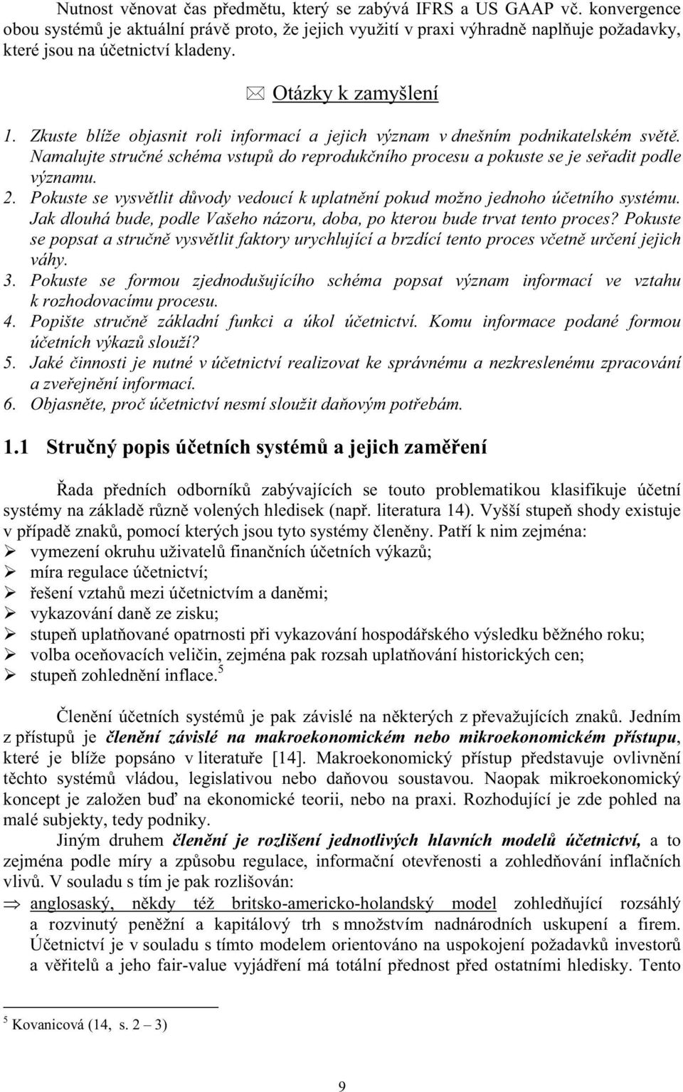 2. Pokuste se vysv tlit d vody vedoucí k uplatn ní pokud možno jednoho ú etního systému. Jak dlouhá bude, podle Vašeho názoru, doba, po kterou bude trvat tento proces?