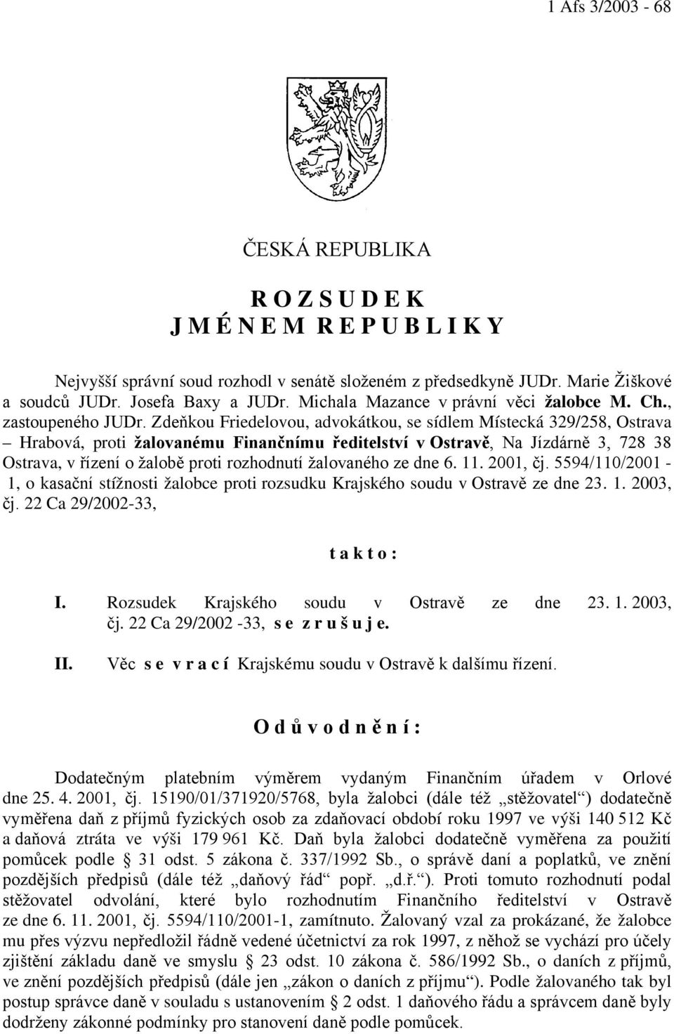 Zdeňkou Friedelovou, advokátkou, se sídlem Místecká 329/258, Ostrava Hrabová, proti žalovanému Finančnímu ředitelství v Ostravě, Na Jízdárně 3, 728 38 Ostrava, v řízení o žalobě proti rozhodnutí