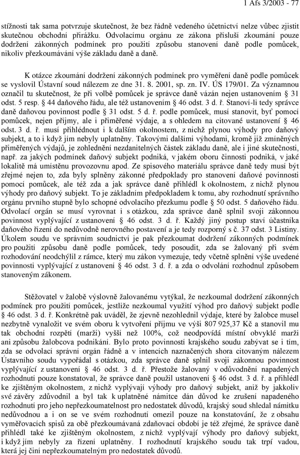 K otázce zkoumání dodržení zákonných podmínek pro vyměření daně podle pomůcek se vyslovil Ústavní soud nálezem ze dne 31. 8. 2001, sp. zn. IV. ÚS 179/01.