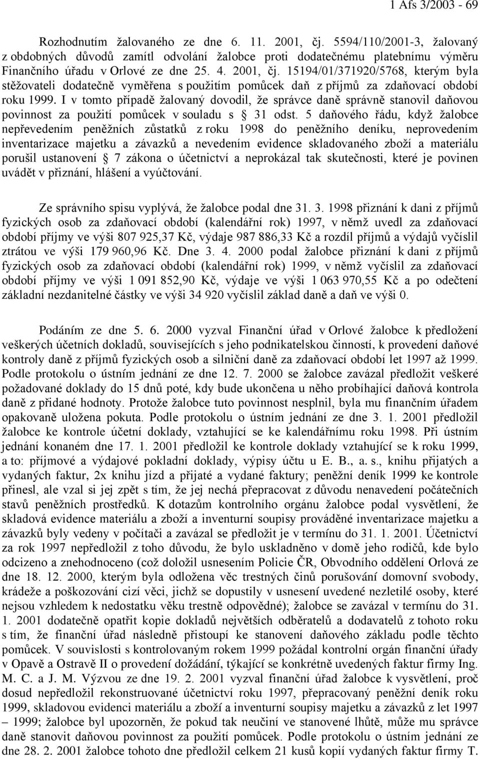 15194/01/371920/5768, kterým byla stěžovateli dodatečně vyměřena s použitím pomůcek daň z příjmů za zdaňovací období roku 1999.