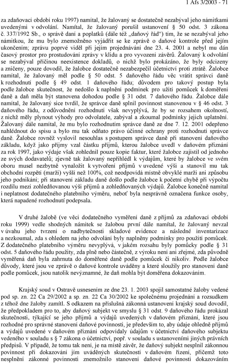 , o správě daní a poplatků (dále též daňový řád ) tím, že se nezabýval jeho námitkou, že mu bylo znemožněno vyjádřit se ke zprávě o daňové kontrole před jejím ukončením; zprávu poprvé viděl při jejím