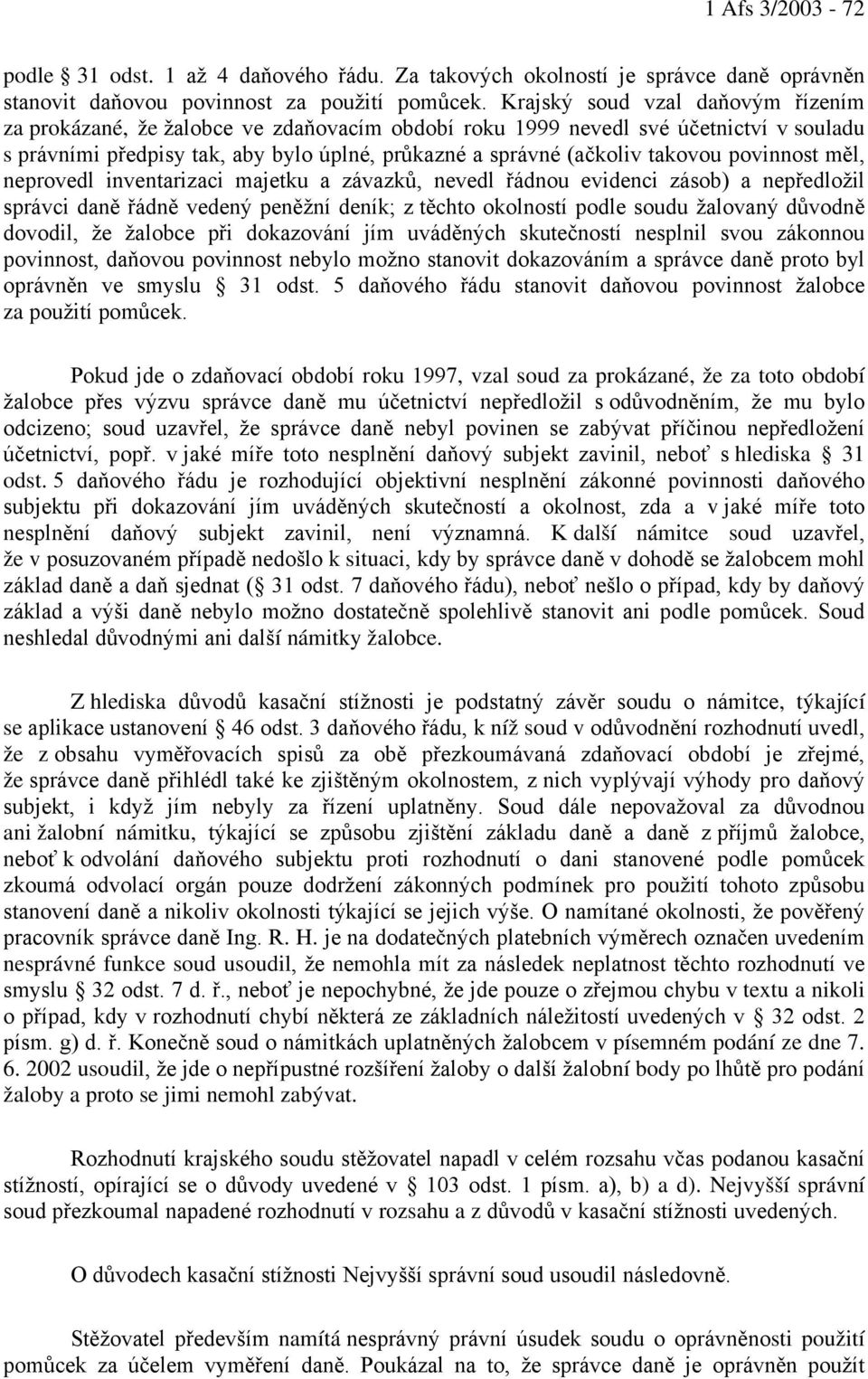 povinnost měl, neprovedl inventarizaci majetku a závazků, nevedl řádnou evidenci zásob) a nepředložil správci daně řádně vedený peněžní deník; z těchto okolností podle soudu žalovaný důvodně dovodil,