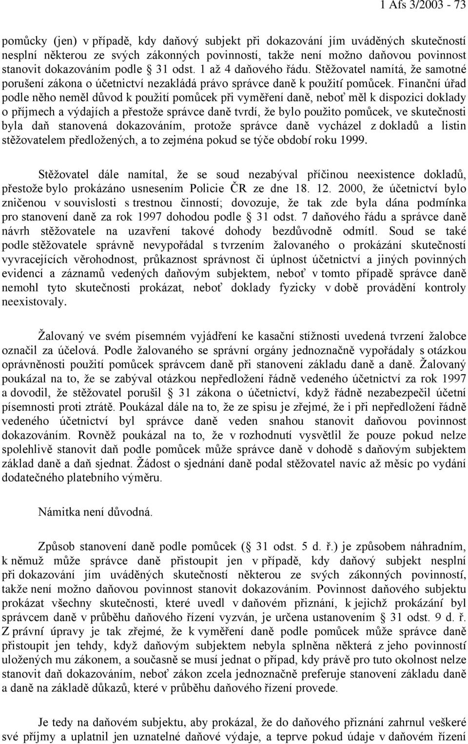 Finanční úřad podle něho neměl důvod k použití pomůcek při vyměření daně, neboť měl k dispozici doklady o příjmech a výdajích a přestože správce daně tvrdí, že bylo použito pomůcek, ve skutečnosti