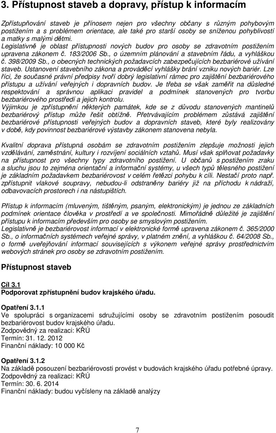 , o územním plánování a stavebním řádu, a vyhláškou č. 398/2009 Sb., o obecných technických požadavcích zabezpečujících bezbariérové užívání staveb.