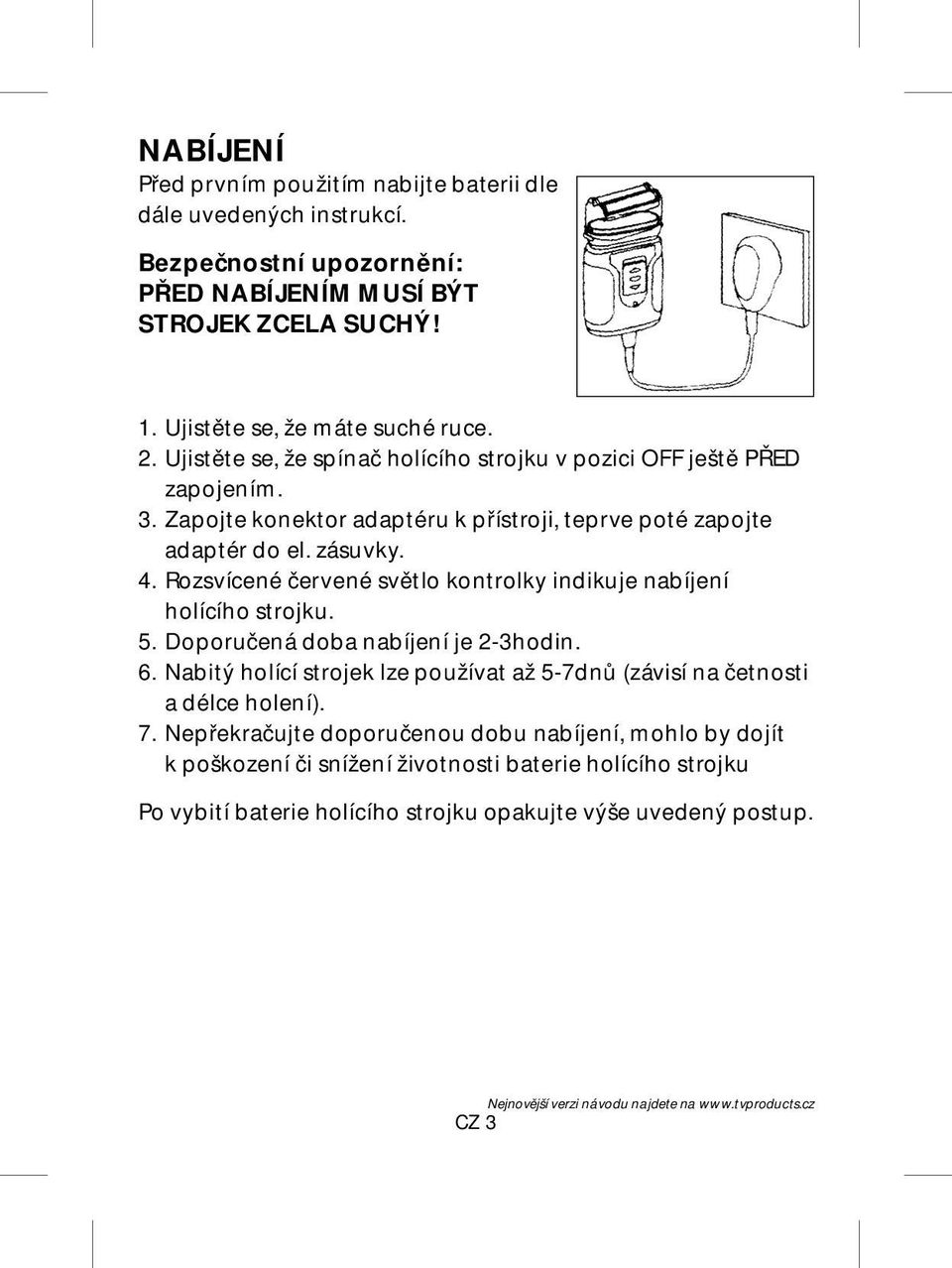 Rozsvícené červené světlo kontrolky indikuje nabíjení holícího strojku. 5. Doporučená doba nabíjení je 2-3hodin. 6.