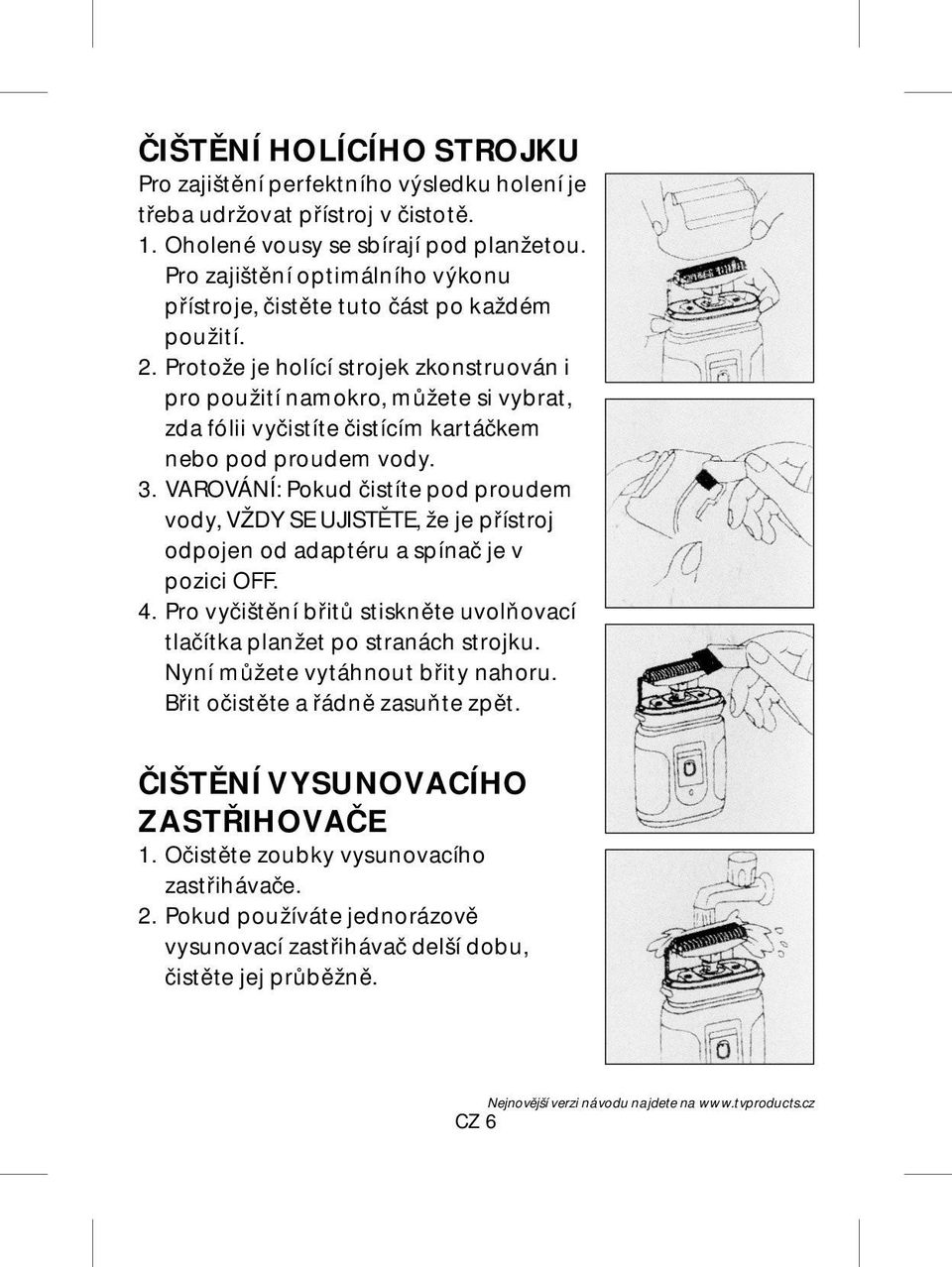 Protože je holící strojek zkonstruován i pro použití namokro, můžete si vybrat, zda fólii vyčistíte čistícím kartáčkem nebo pod proudem vody. 3.