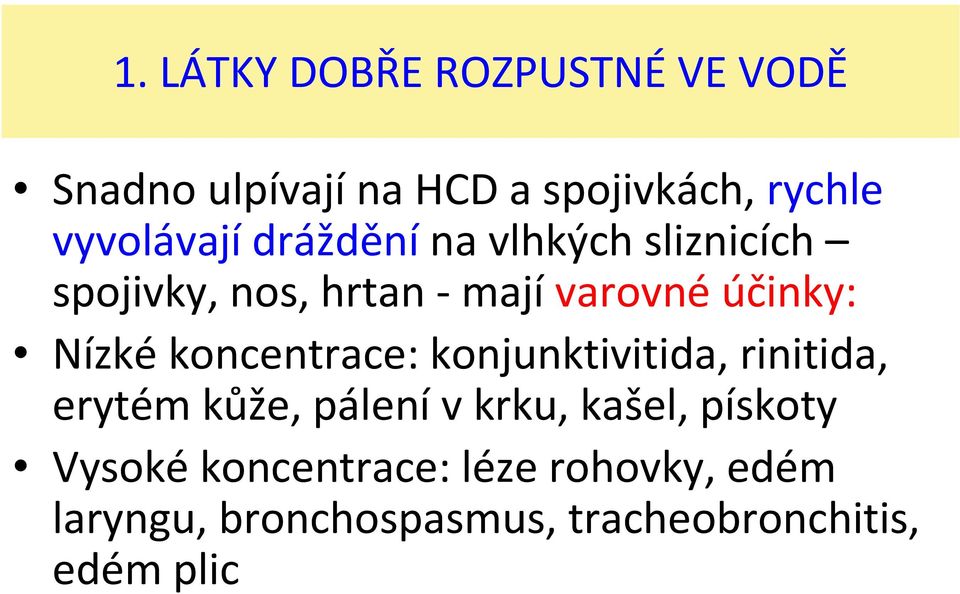 Nízké koncentrace: konjunktivitida, rinitida, erytém kůže, pálení v krku, kašel,