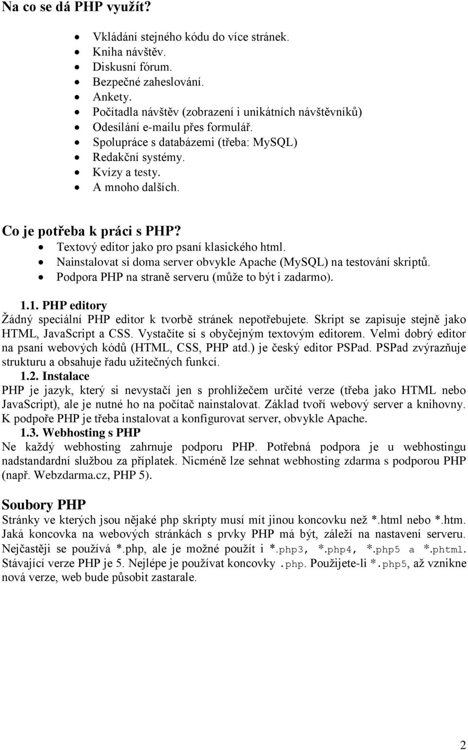 Co je potřeba k práci s PHP? Textový editor jako pro psaní klasického html. Nainstalovat si doma server obvykle Apache (MySQL) na testování skriptů.