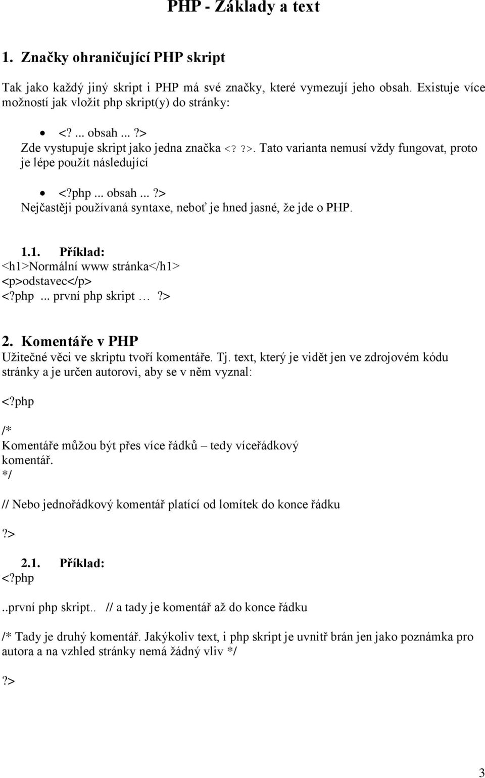 1. Příklad: <h1>normální www stránka</h1> <p>odstavec</p>... první php skript 2. Komentáře v PHP Užitečné věci ve skriptu tvoří komentáře. Tj.